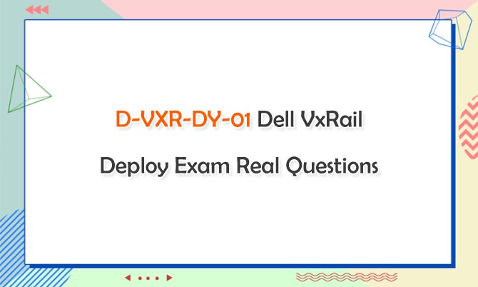 D-VXR-DY-01 Dell VxRail Deploy Exam Real Questions