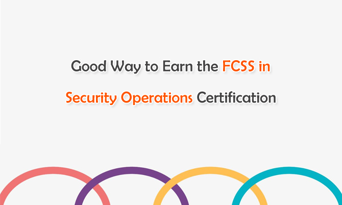 Good Way to Earn the FCSS in Security Operations Certification