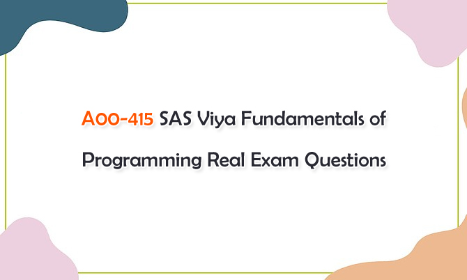 A00-415 SAS Viya Fundamentals of Programming Real Exam Questions