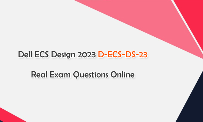 Dell ECS Design 2023 D-ECS-DS-23 Real Exam Questions Online