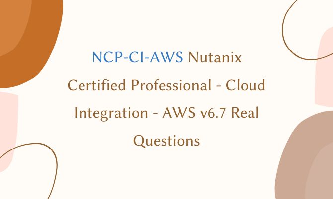 NCP-CI-AWS Nutanix Certified Professional - Cloud Integration - AWS v6.7 Real Questions