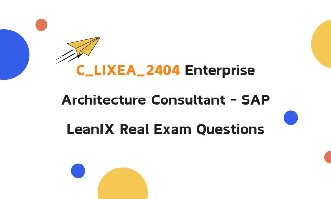 C_LIXEA_2404 Enterprise Architecture Consultant - SAP LeanIX Real Exam Questions