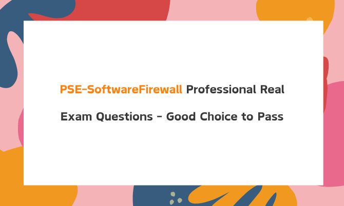 PSE-SoftwareFirewall Professional Real Exam Questions - Good Choice to Pass