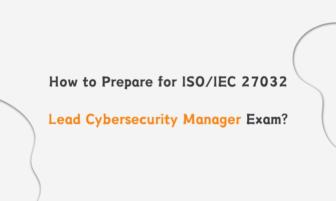 How to Prepare for ISO/IEC 27032 Lead Cybersecurity Manager Exam?