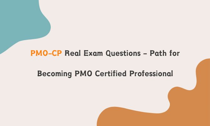 PMO-CP Real Exam Questions - Path for Becoming PMO Certified Professional