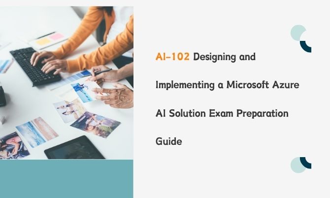 AI-102 Designing and Implementing a Microsoft Azure AI Solution Exam Preparation Guide