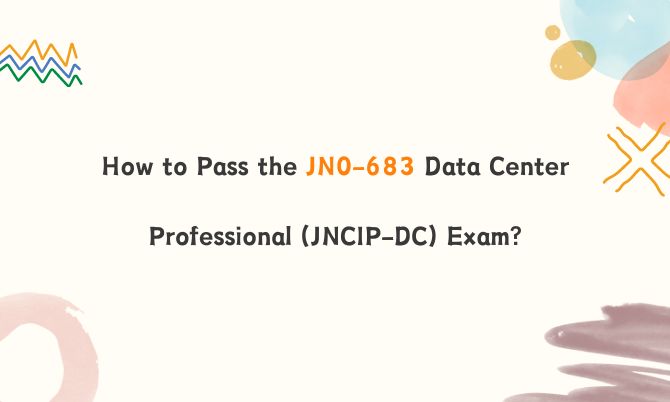 How to Pass the JN0-683 Data Center Professional (JNCIP-DC) Exam?