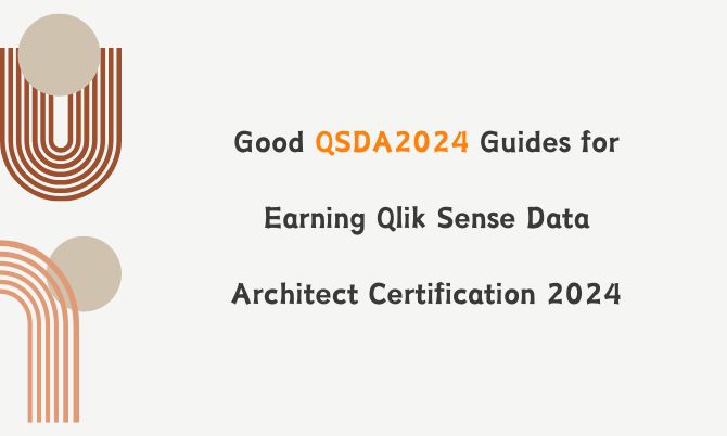 Good QSDA2024 Guides for Earning Qlik Sense Data Architect Certification 2024