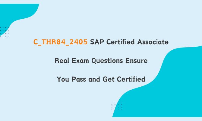 C_THR84_2405 SAP Certified Associate Real Exam Questions Ensure You Pass and Get Certified