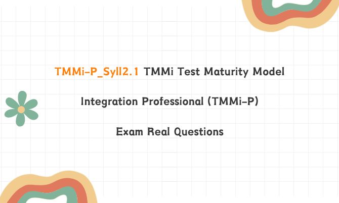 TMMi-P_Syll2.1 TMMi Test Maturity Model Integration Professional (TMMi-P) Exam Real Questions