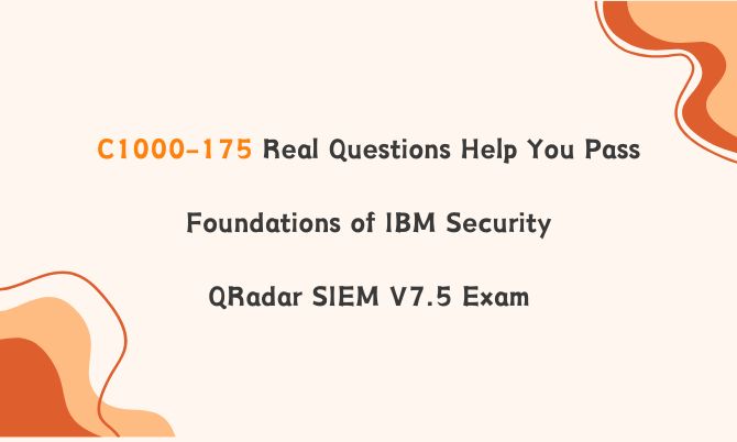 C1000-175 Real Questions Help You Pass Foundations of IBM Security QRadar SIEM V7.5 Exam