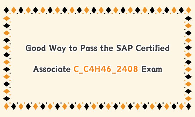 Good Way to Pass the SAP Certified Associate C_C4H46_2408 Exam