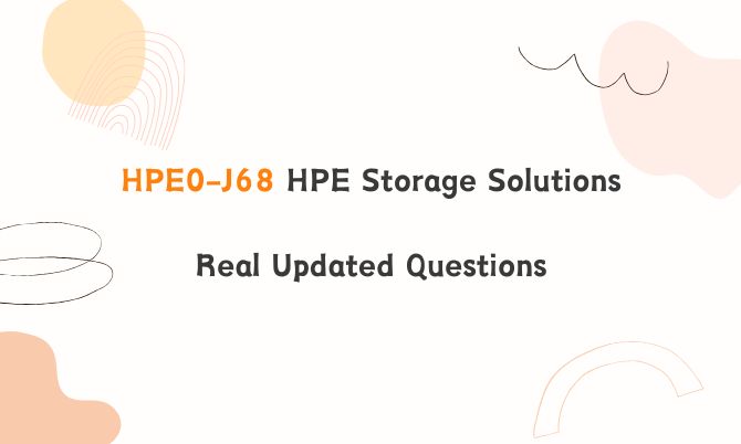 HPE0-J68 HPE Storage Solutions Real Updated Questions