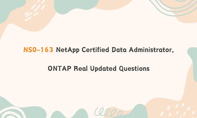 NS0-163 NetApp Certified Data Administrator, ONTAP Real Updated Questions