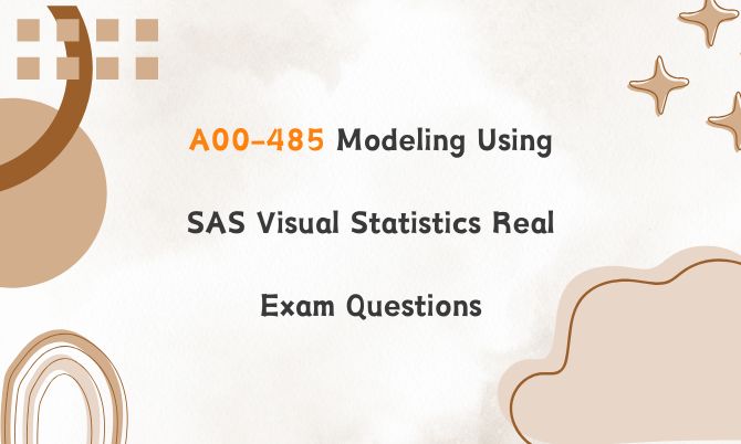 A00-485 Modeling Using SAS Visual Statistics Real Exam Questions