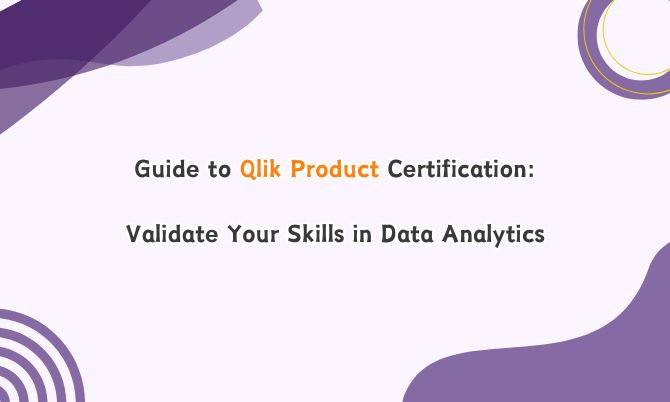 Guide to Qlik Product Certification: Validate Your Skills in Data Analytics