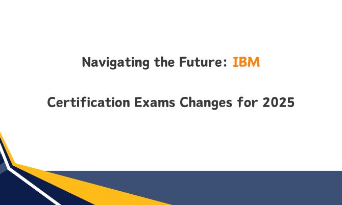 Navigating the Future: IBM Certification Exams Changes for 2025