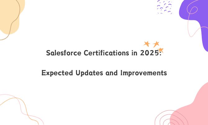 Salesforce Certifications in 2025: Expected Updates and Improvements 